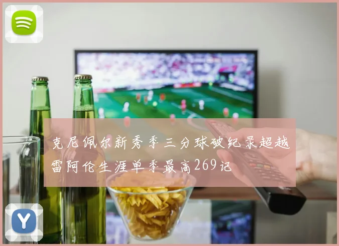 克尼佩尔新秀季三分球破纪录超越雷阿伦生涯单季最高269记
